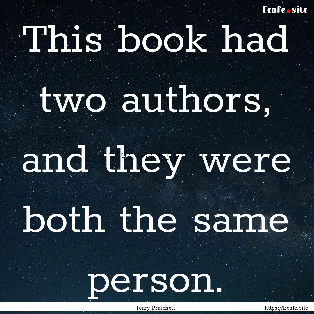 This book had two authors, and they were.... : Quote by Terry Pratchett