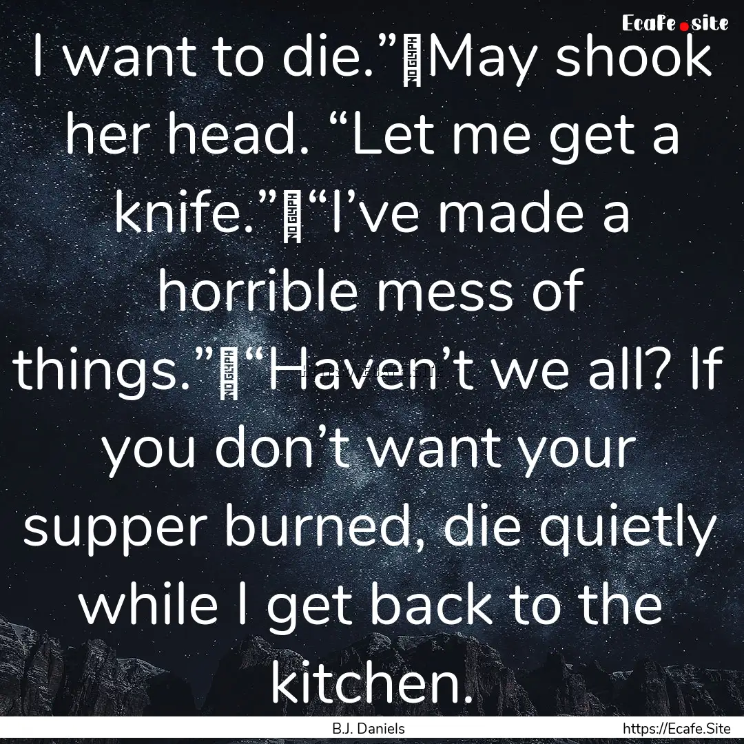 I want to die.”	May shook her head. “Let.... : Quote by B.J. Daniels