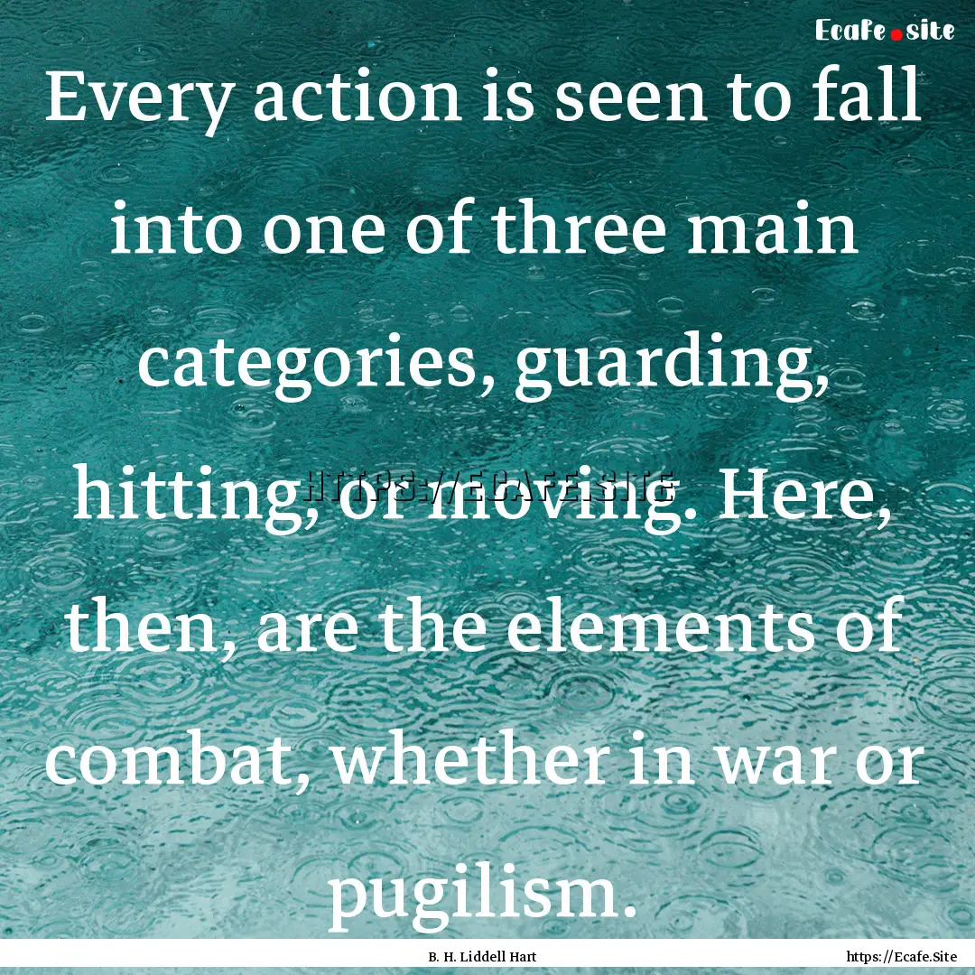 Every action is seen to fall into one of.... : Quote by B. H. Liddell Hart