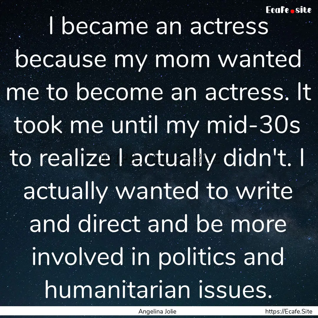 I became an actress because my mom wanted.... : Quote by Angelina Jolie