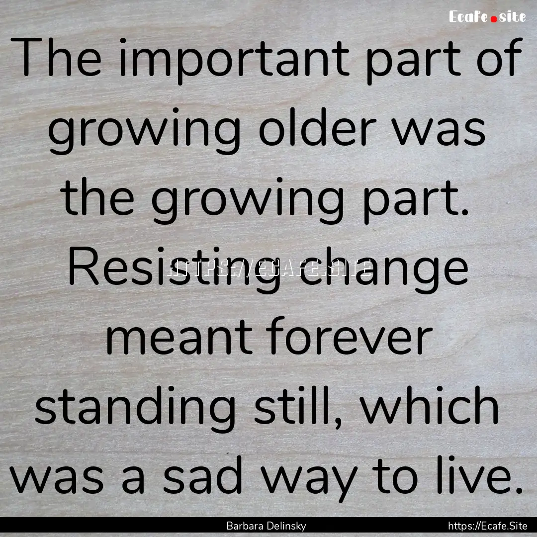 The important part of growing older was the.... : Quote by Barbara Delinsky