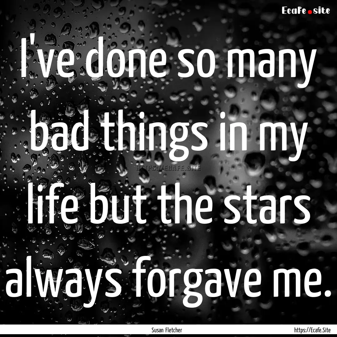 I've done so many bad things in my life but.... : Quote by Susan Fletcher