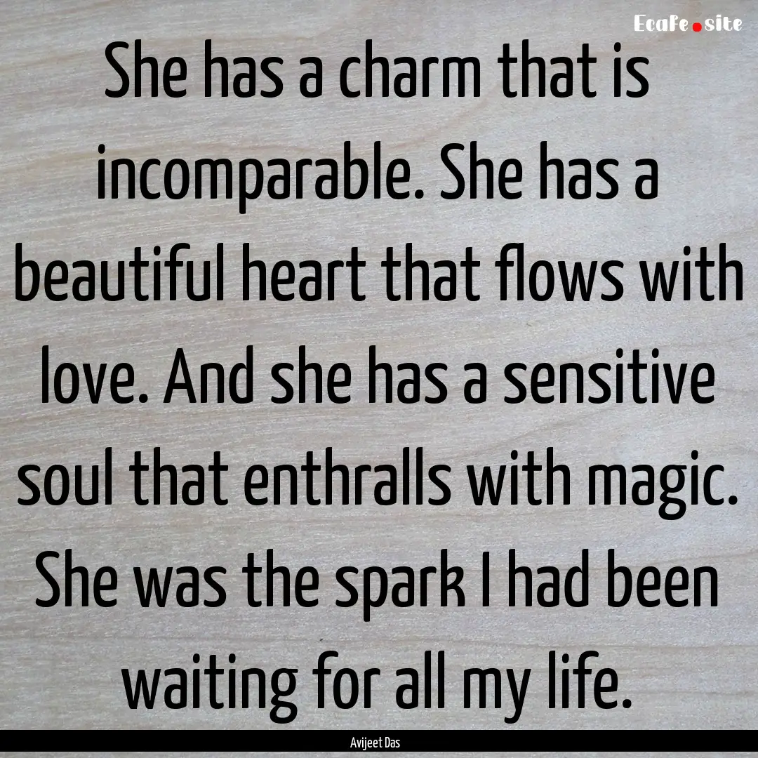 She has a charm that is incomparable. She.... : Quote by Avijeet Das