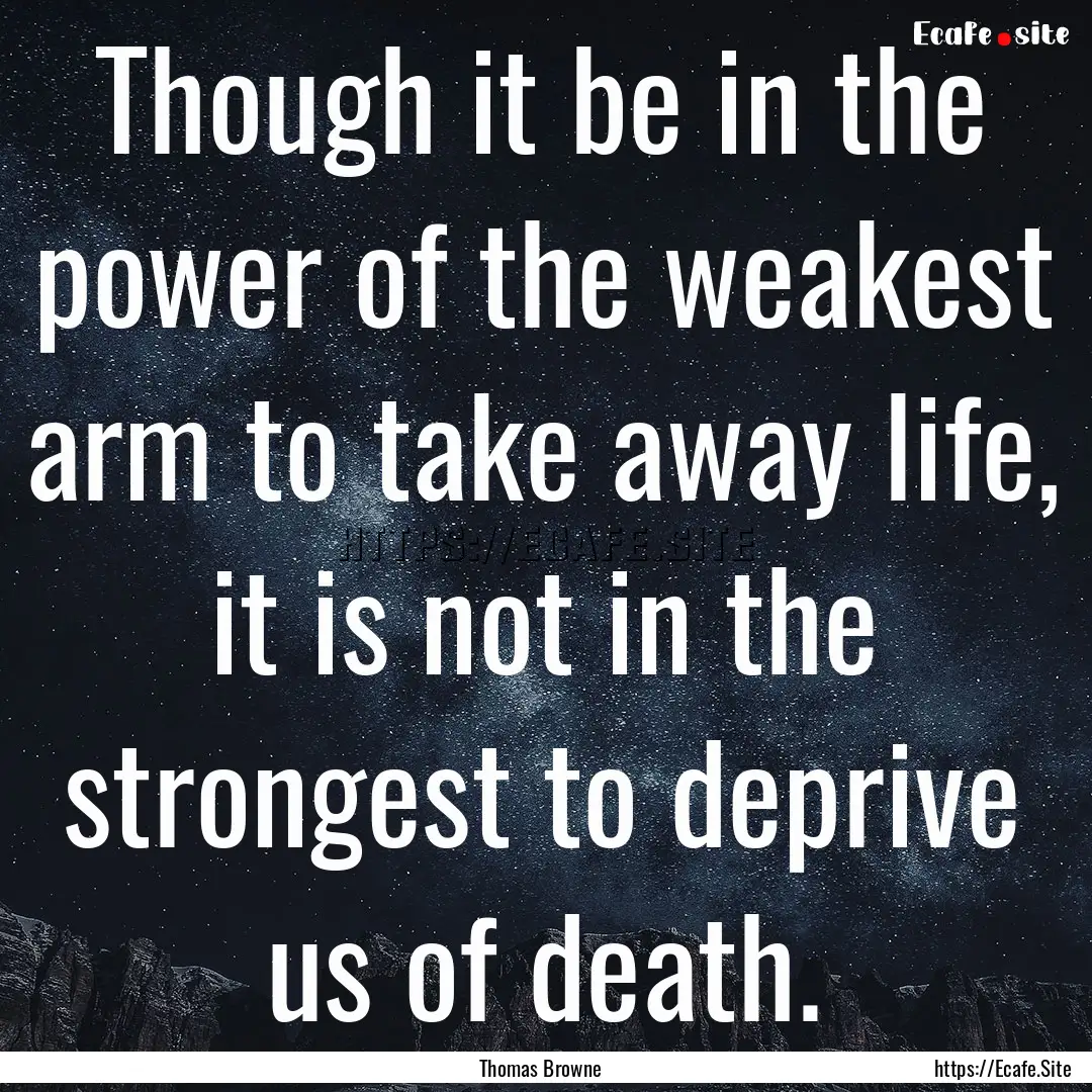 Though it be in the power of the weakest.... : Quote by Thomas Browne