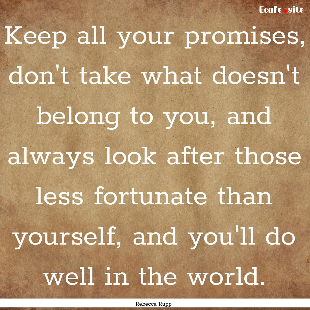 Keep all your promises, don't take what doesn't.... : Quote by Rebecca Rupp