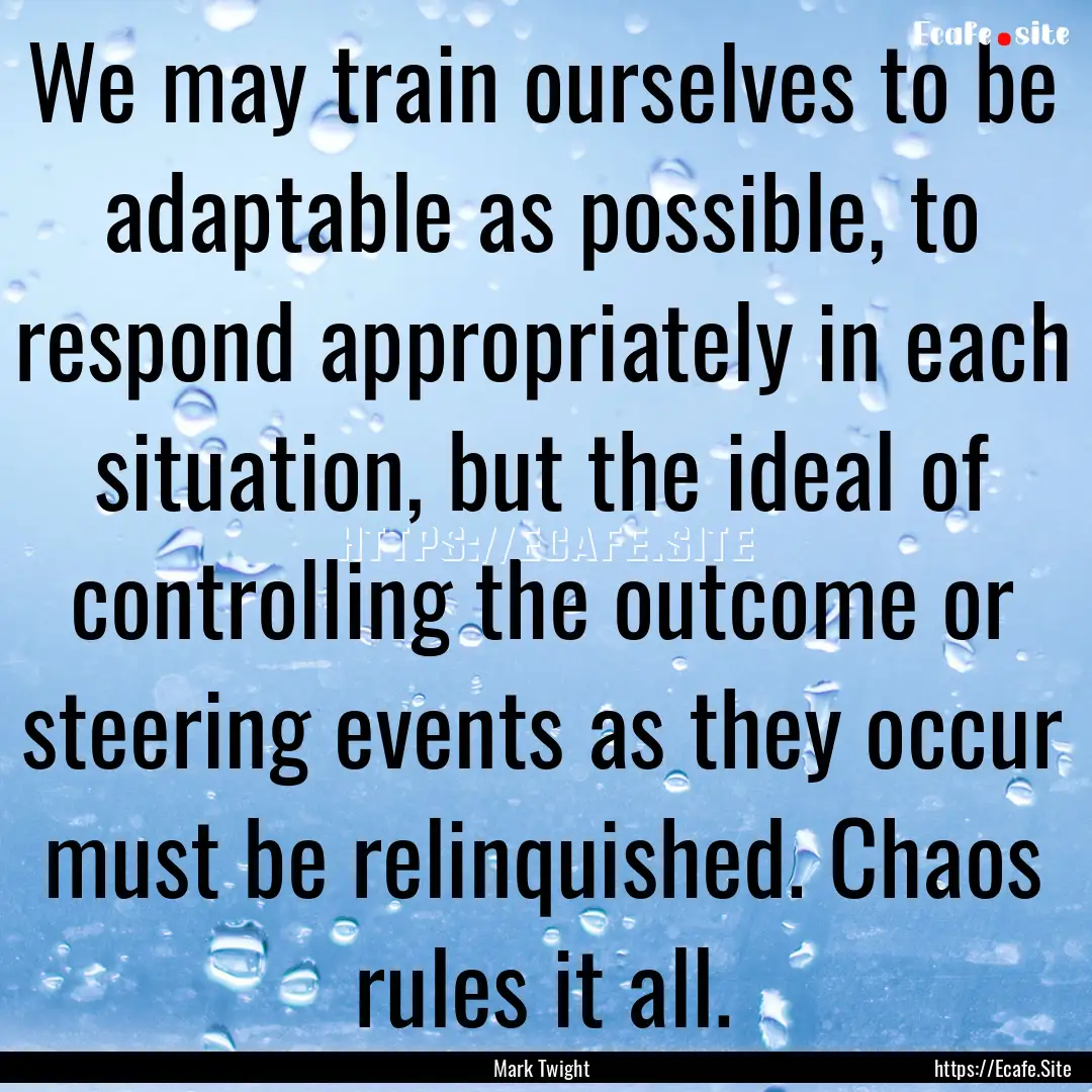 We may train ourselves to be adaptable as.... : Quote by Mark Twight