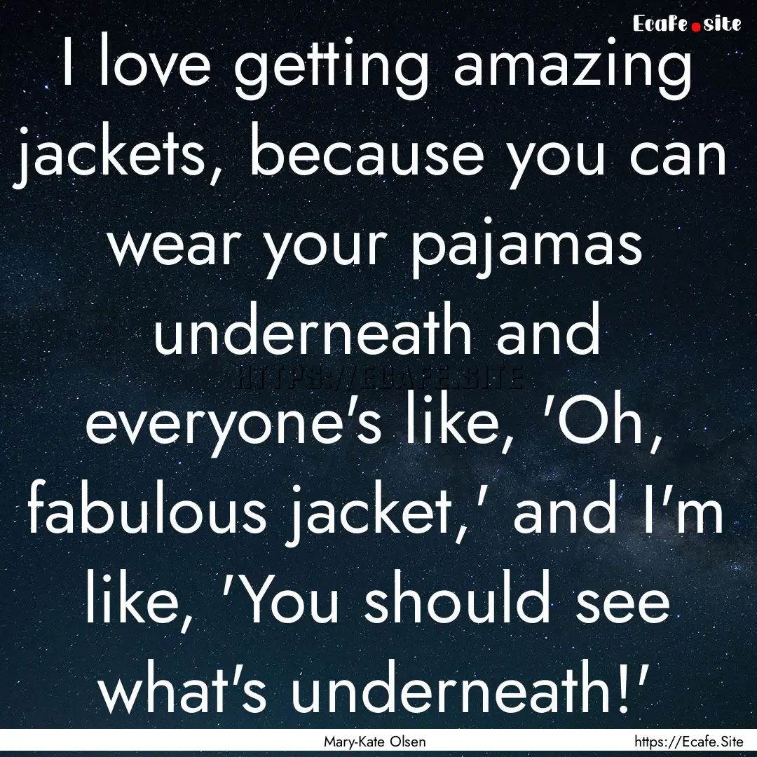 I love getting amazing jackets, because you.... : Quote by Mary-Kate Olsen