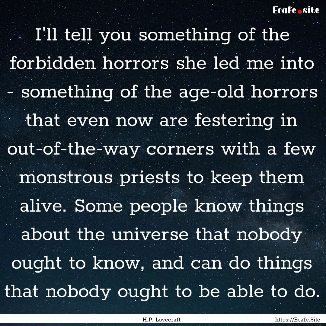 I'll tell you something of the forbidden.... : Quote by H.P. Lovecraft