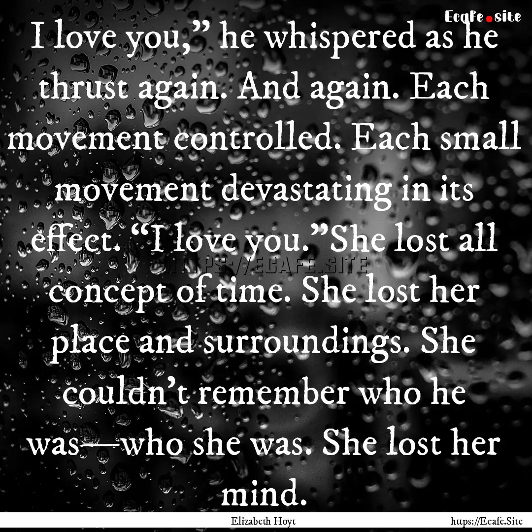 I love you,” he whispered as he thrust.... : Quote by Elizabeth Hoyt