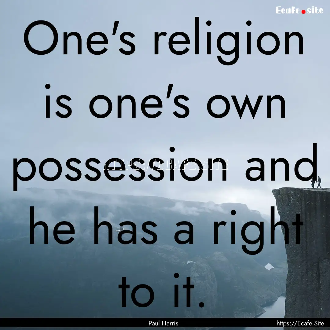 One's religion is one's own possession and.... : Quote by Paul Harris