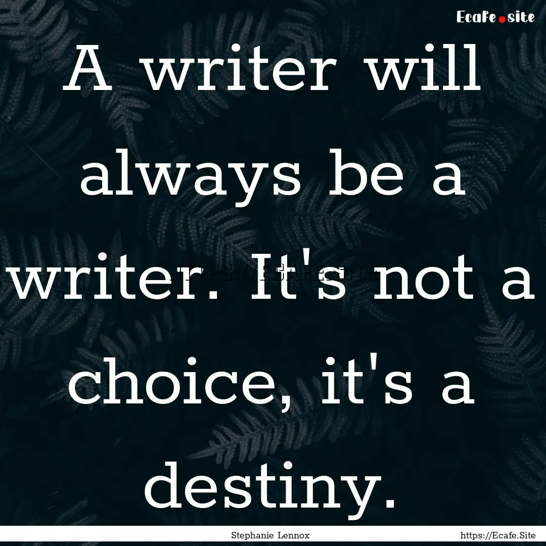 A writer will always be a writer. It's not.... : Quote by Stephanie Lennox