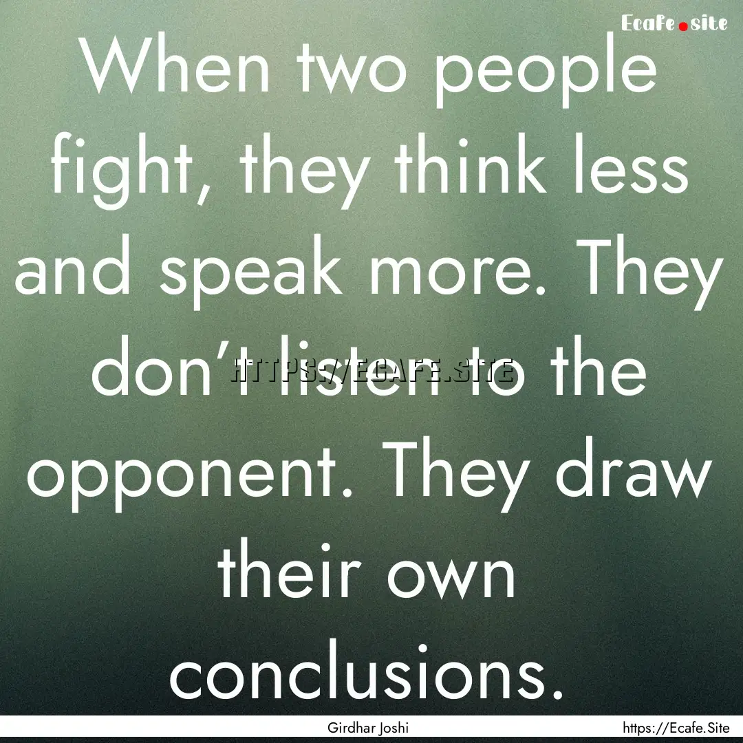 When two people fight, they think less and.... : Quote by Girdhar Joshi