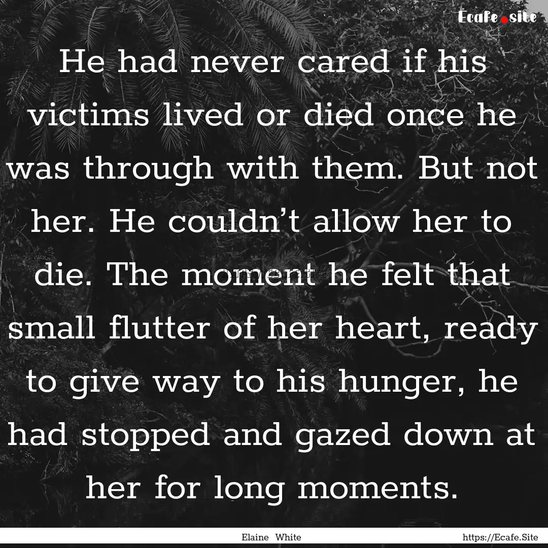 He had never cared if his victims lived or.... : Quote by Elaine White