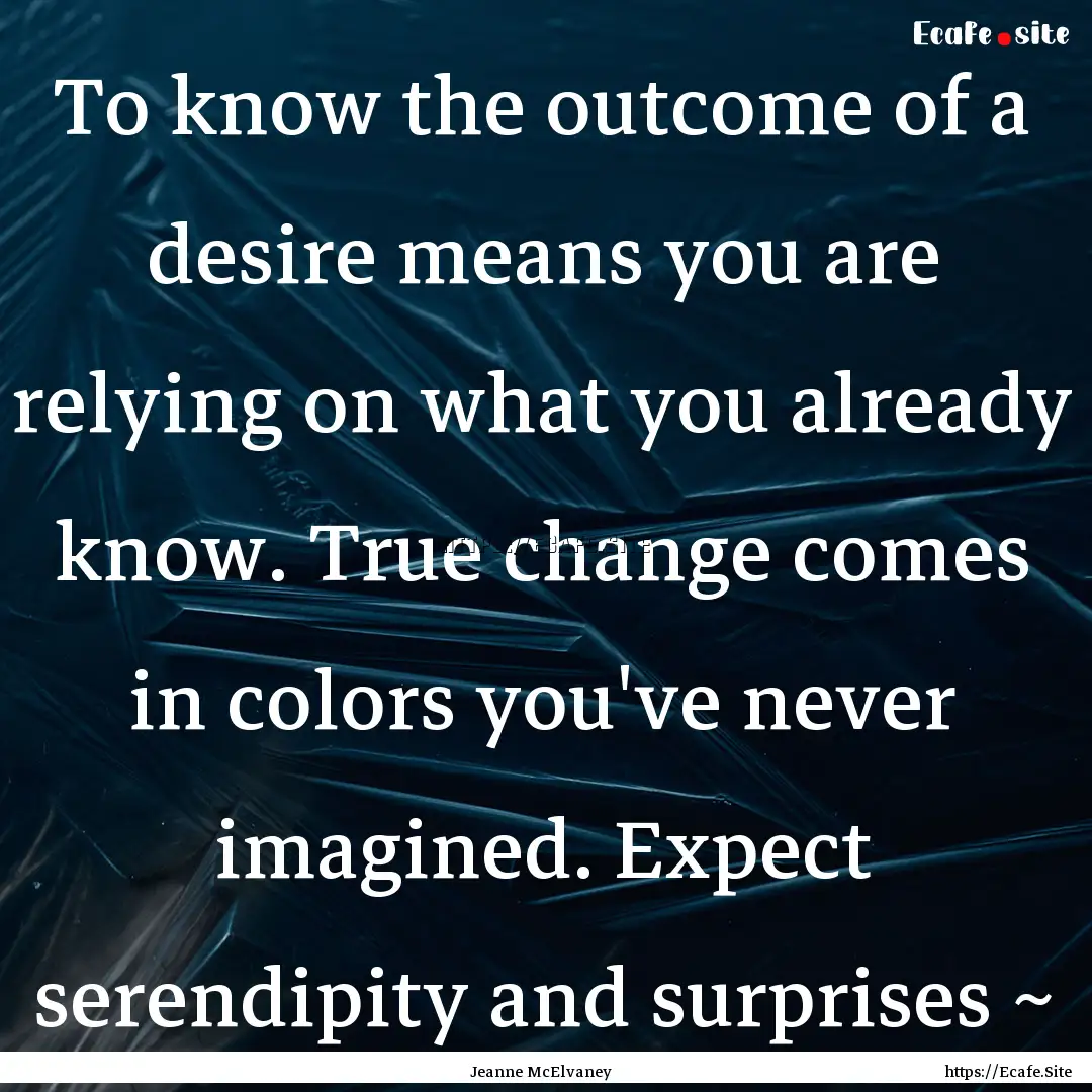 To know the outcome of a desire means you.... : Quote by Jeanne McElvaney