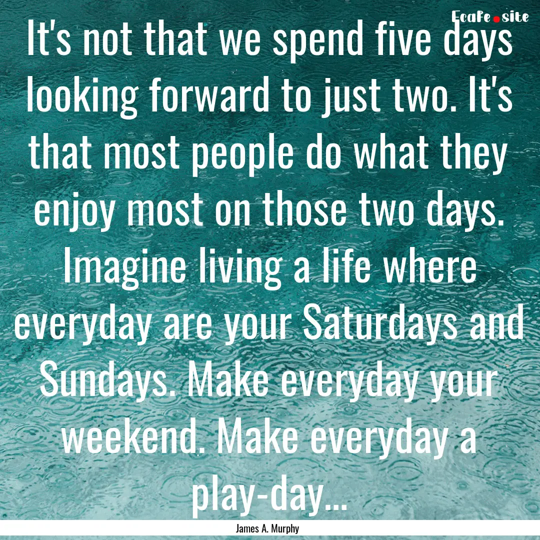 It's not that we spend five days looking.... : Quote by James A. Murphy