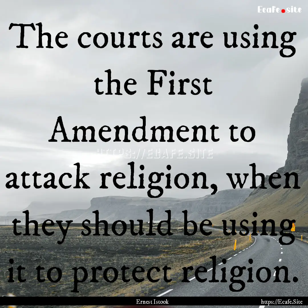 The courts are using the First Amendment.... : Quote by Ernest Istook