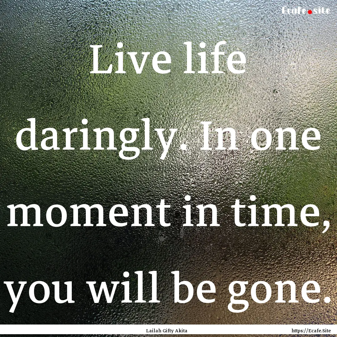 Live life daringly. In one moment in time,.... : Quote by Lailah Gifty Akita