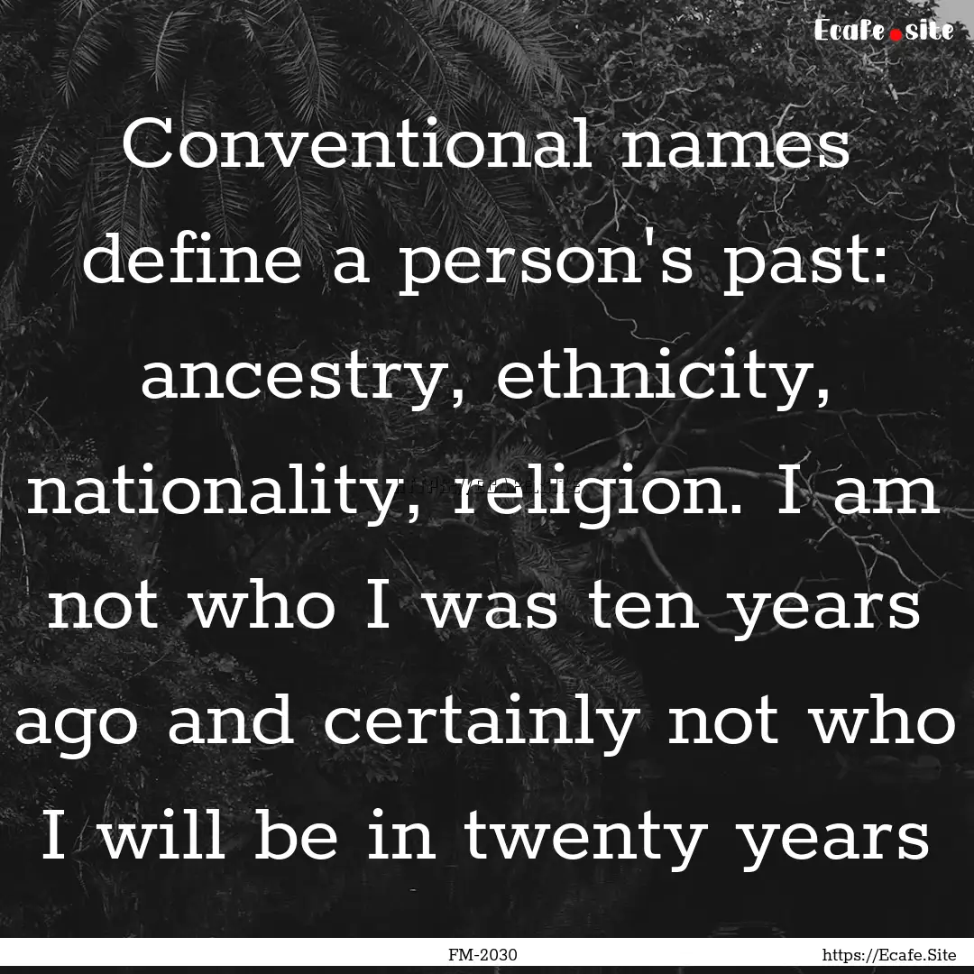 Conventional names define a person's past:.... : Quote by FM-2030