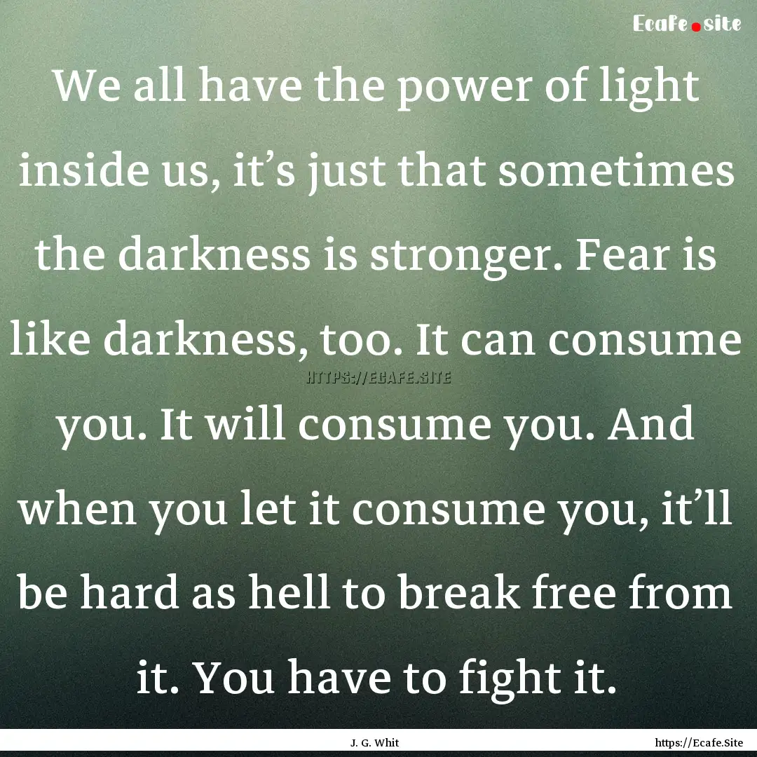 We all have the power of light inside us,.... : Quote by J. G. Whit