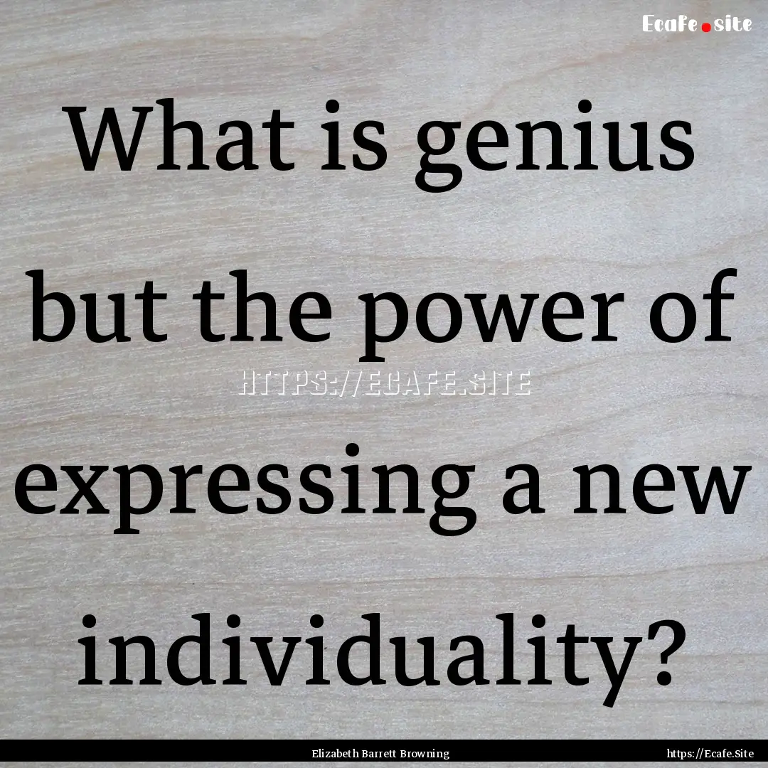 What is genius but the power of expressing.... : Quote by Elizabeth Barrett Browning