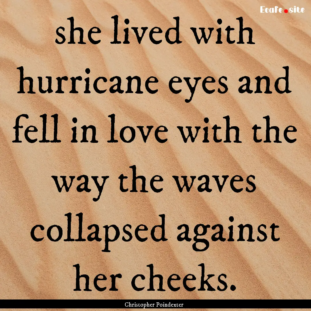 she lived with hurricane eyes and fell in.... : Quote by Christopher Poindexter