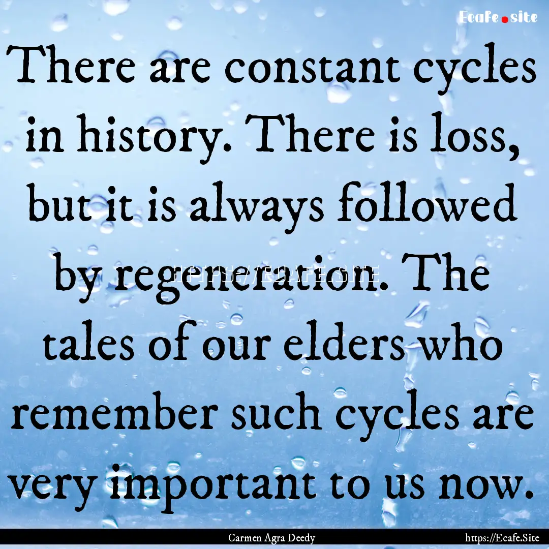 There are constant cycles in history. There.... : Quote by Carmen Agra Deedy