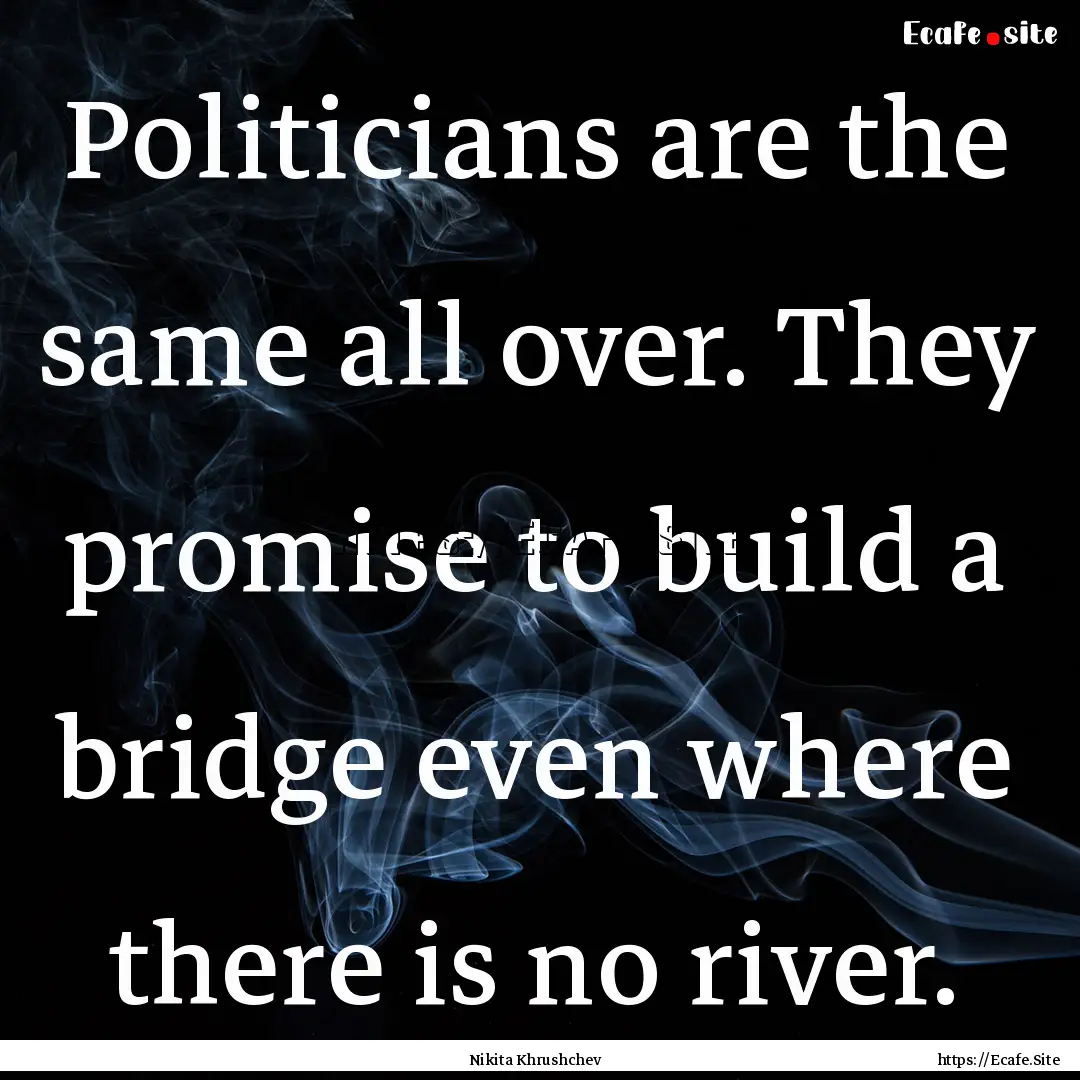 Politicians are the same all over. They promise.... : Quote by Nikita Khrushchev