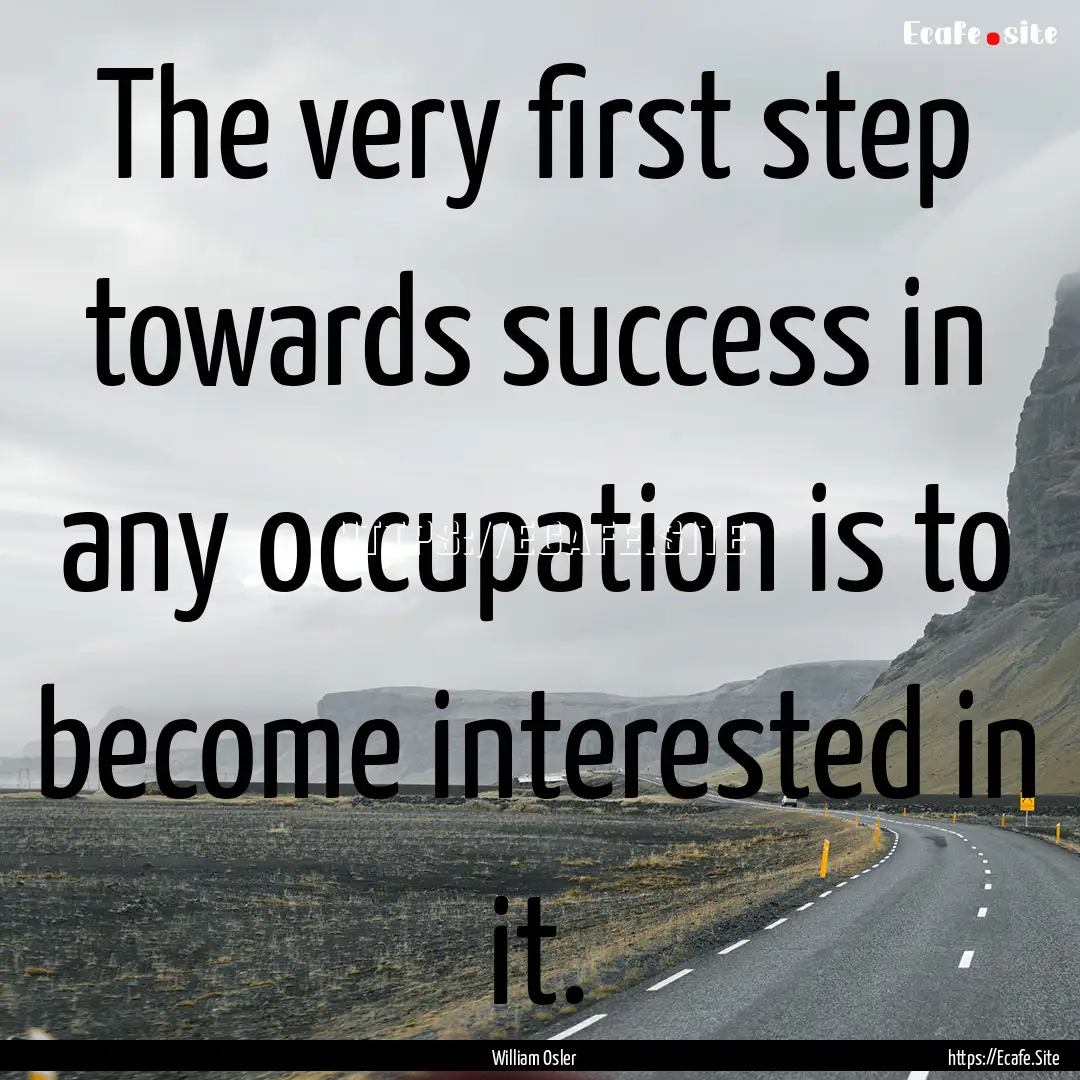 The very first step towards success in any.... : Quote by William Osler