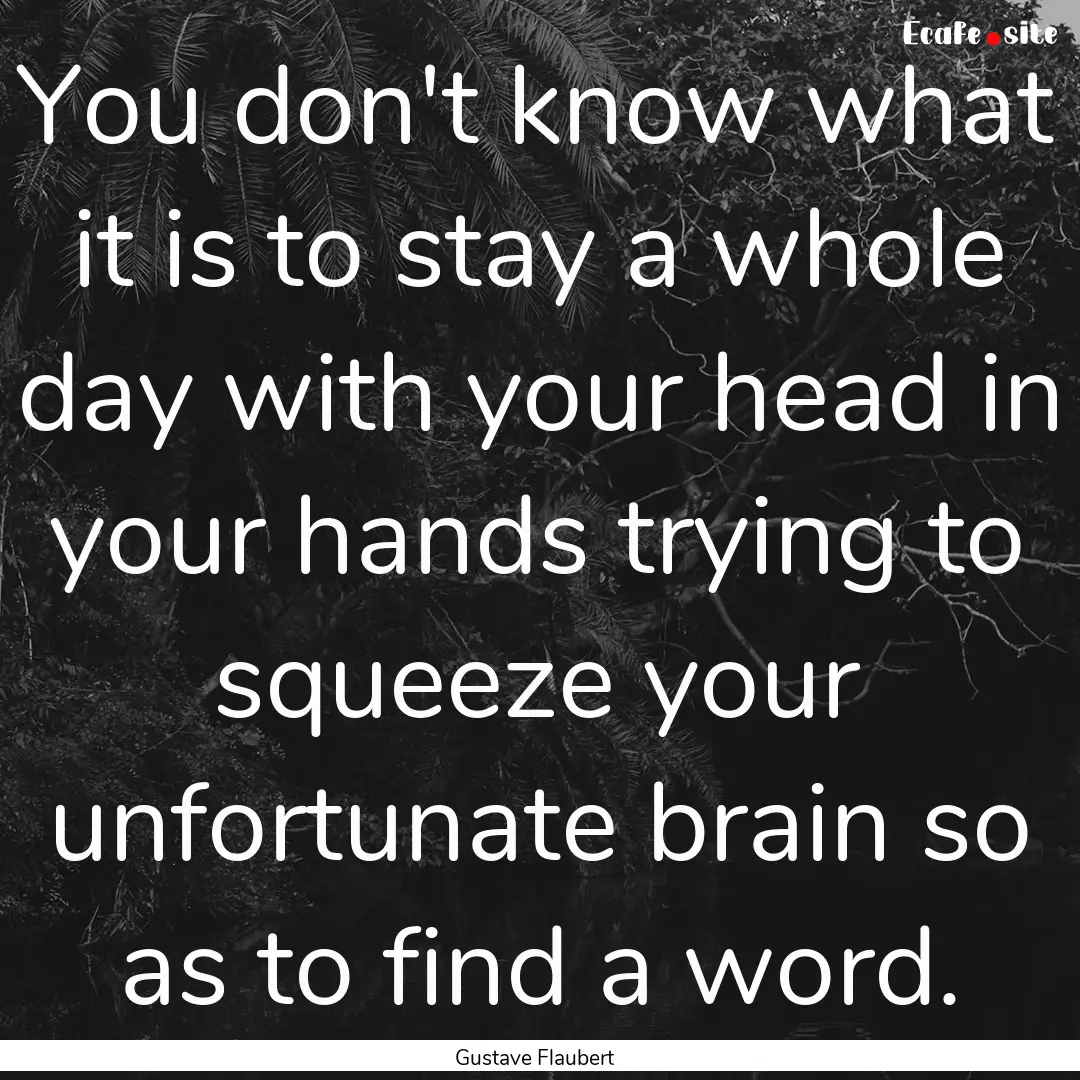 You don't know what it is to stay a whole.... : Quote by Gustave Flaubert