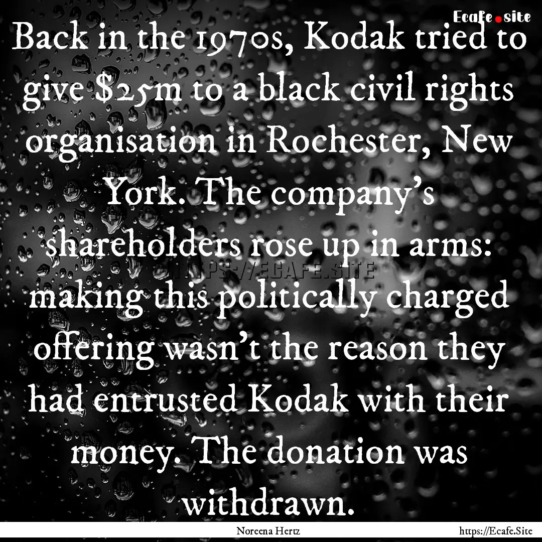 Back in the 1970s, Kodak tried to give $25m.... : Quote by Noreena Hertz