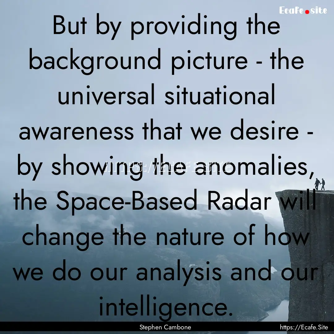 But by providing the background picture -.... : Quote by Stephen Cambone