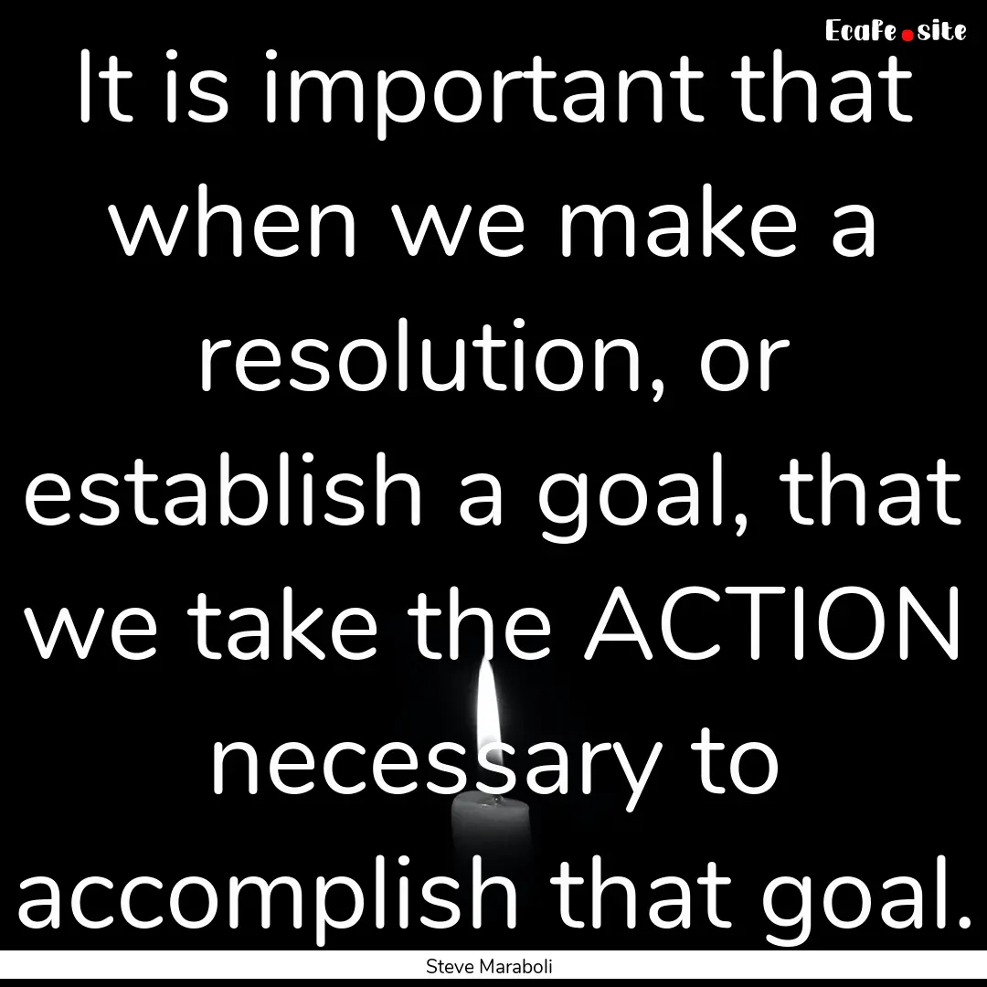 It is important that when we make a resolution,.... : Quote by Steve Maraboli