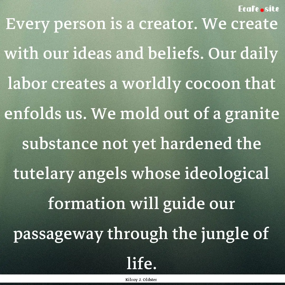 Every person is a creator. We create with.... : Quote by Kilroy J. Oldster