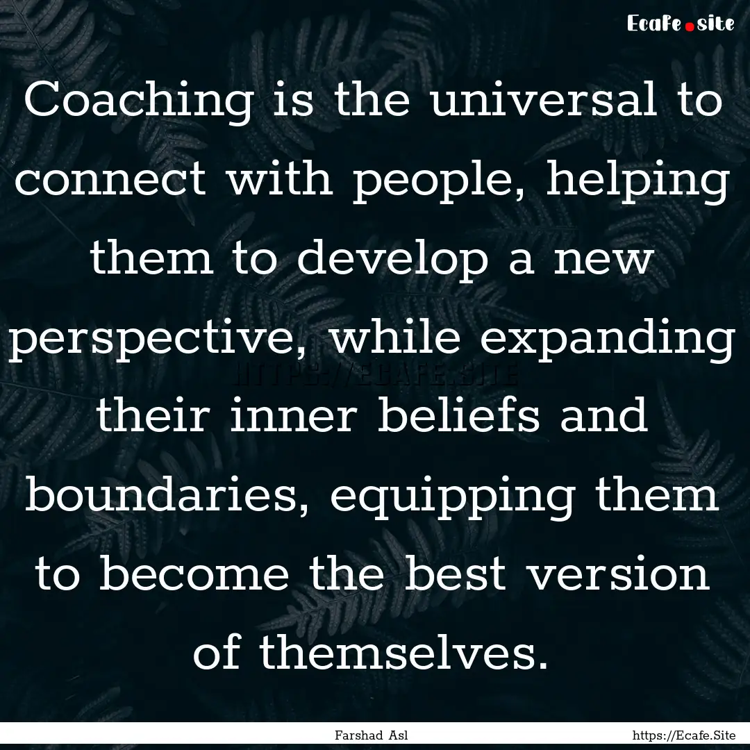 Coaching is the universal to connect with.... : Quote by Farshad Asl