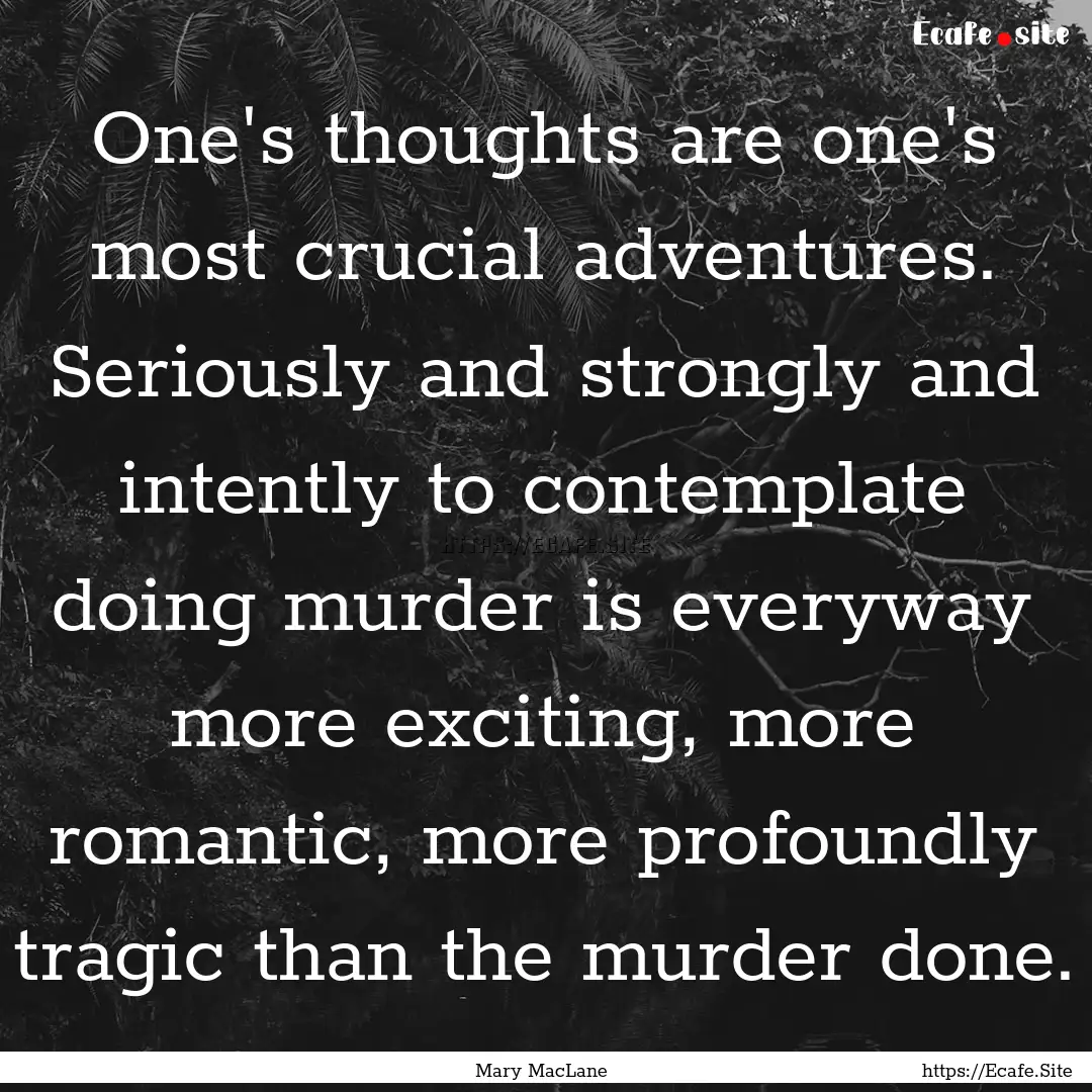 One's thoughts are one's most crucial adventures..... : Quote by Mary MacLane