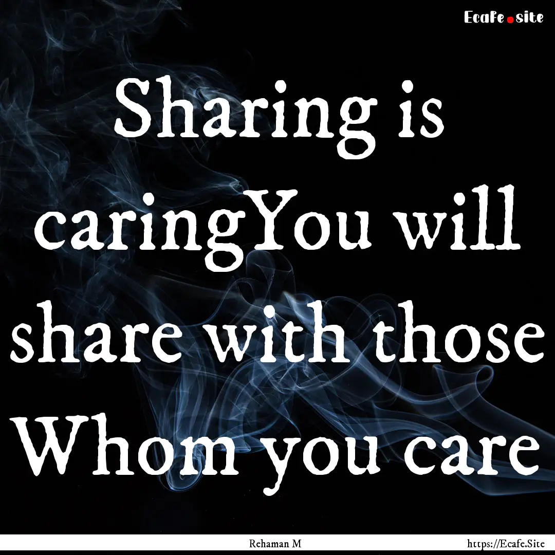 Sharing is caringYou will share with those.... : Quote by Rehaman M