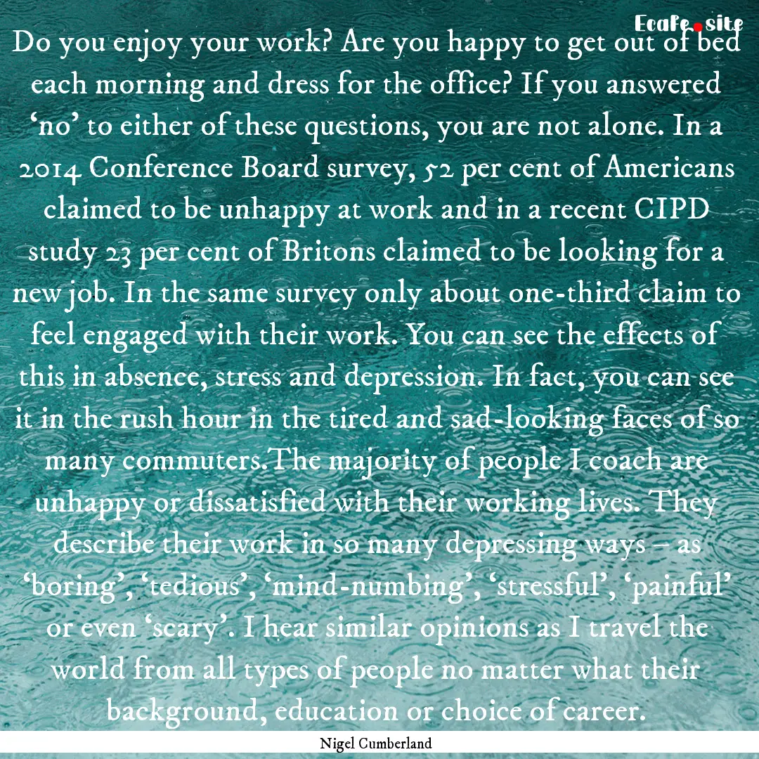 Do you enjoy your work? Are you happy to.... : Quote by Nigel Cumberland