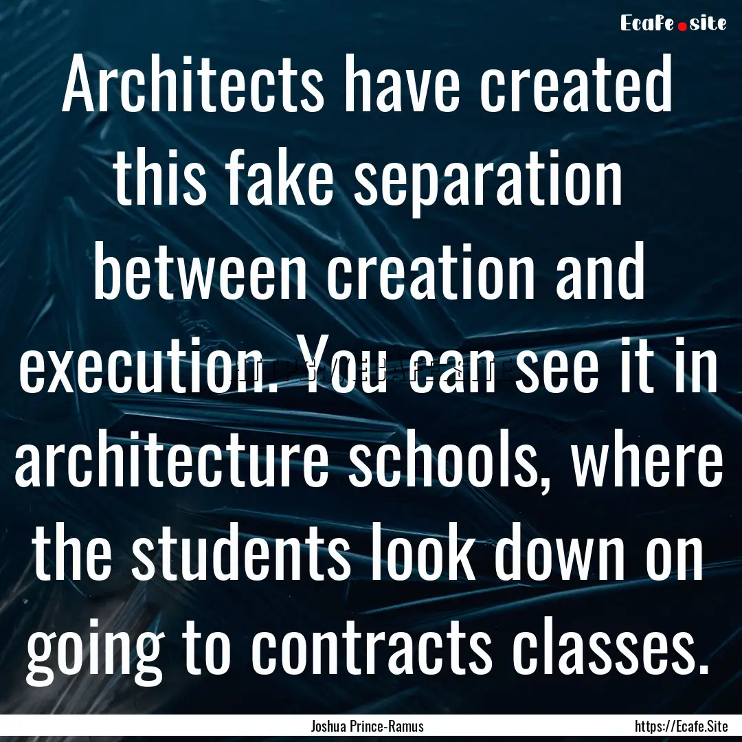 Architects have created this fake separation.... : Quote by Joshua Prince-Ramus