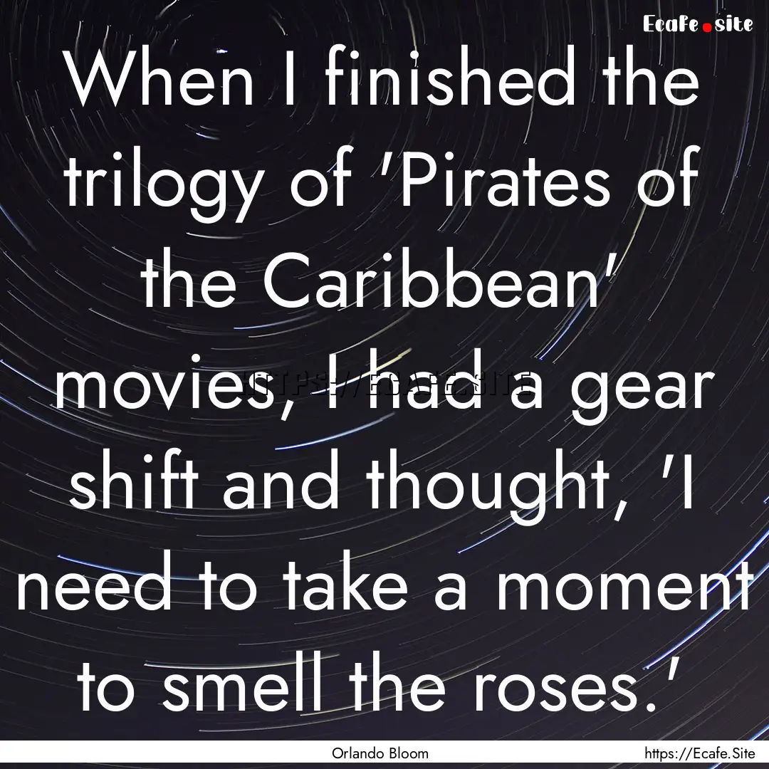 When I finished the trilogy of 'Pirates of.... : Quote by Orlando Bloom