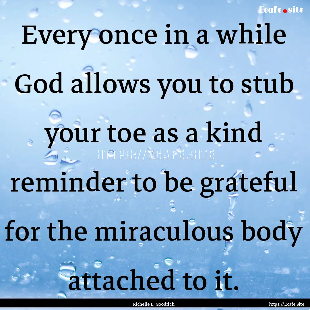 Every once in a while God allows you to stub.... : Quote by Richelle E. Goodrich