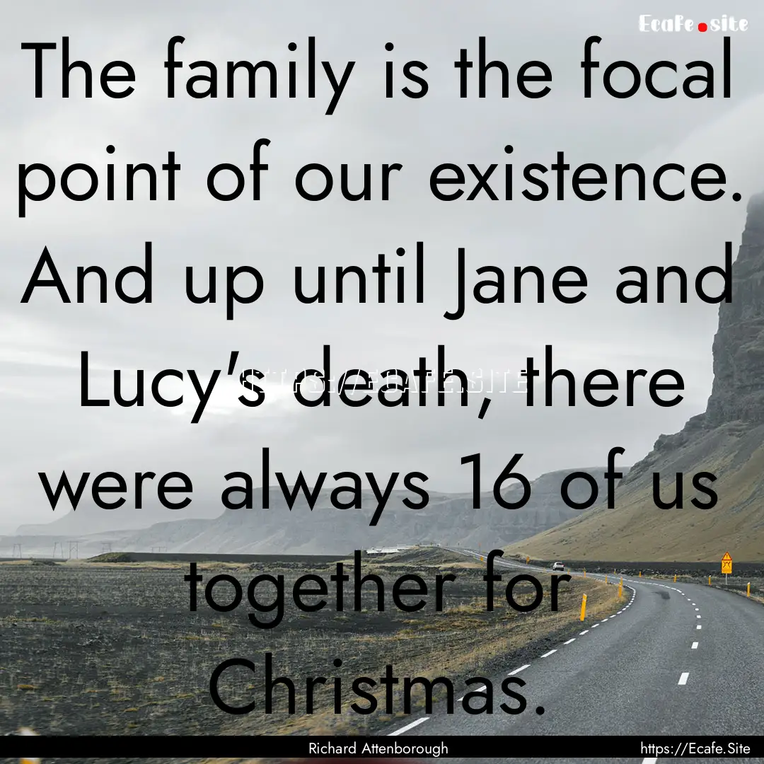 The family is the focal point of our existence..... : Quote by Richard Attenborough