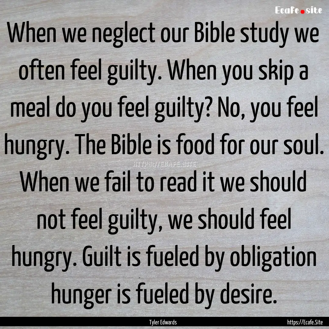 When we neglect our Bible study we often.... : Quote by Tyler Edwards