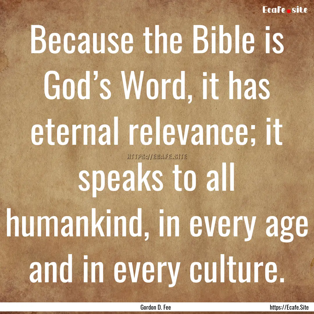 Because the Bible is God’s Word, it has.... : Quote by Gordon D. Fee