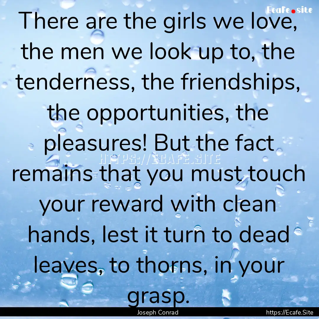 There are the girls we love, the men we look.... : Quote by Joseph Conrad