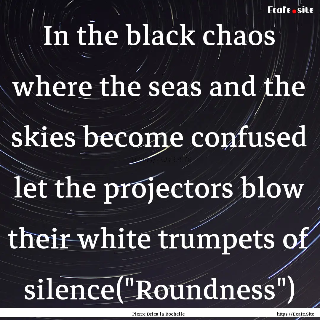 In the black chaos where the seas and the.... : Quote by Pierre Drieu la Rochelle