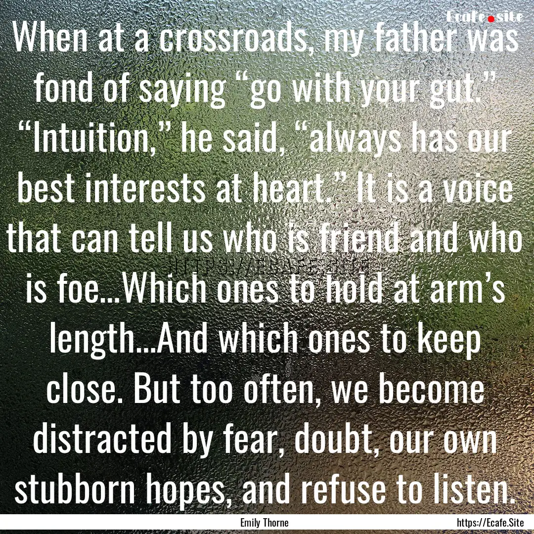 When at a crossroads, my father was fond.... : Quote by Emily Thorne