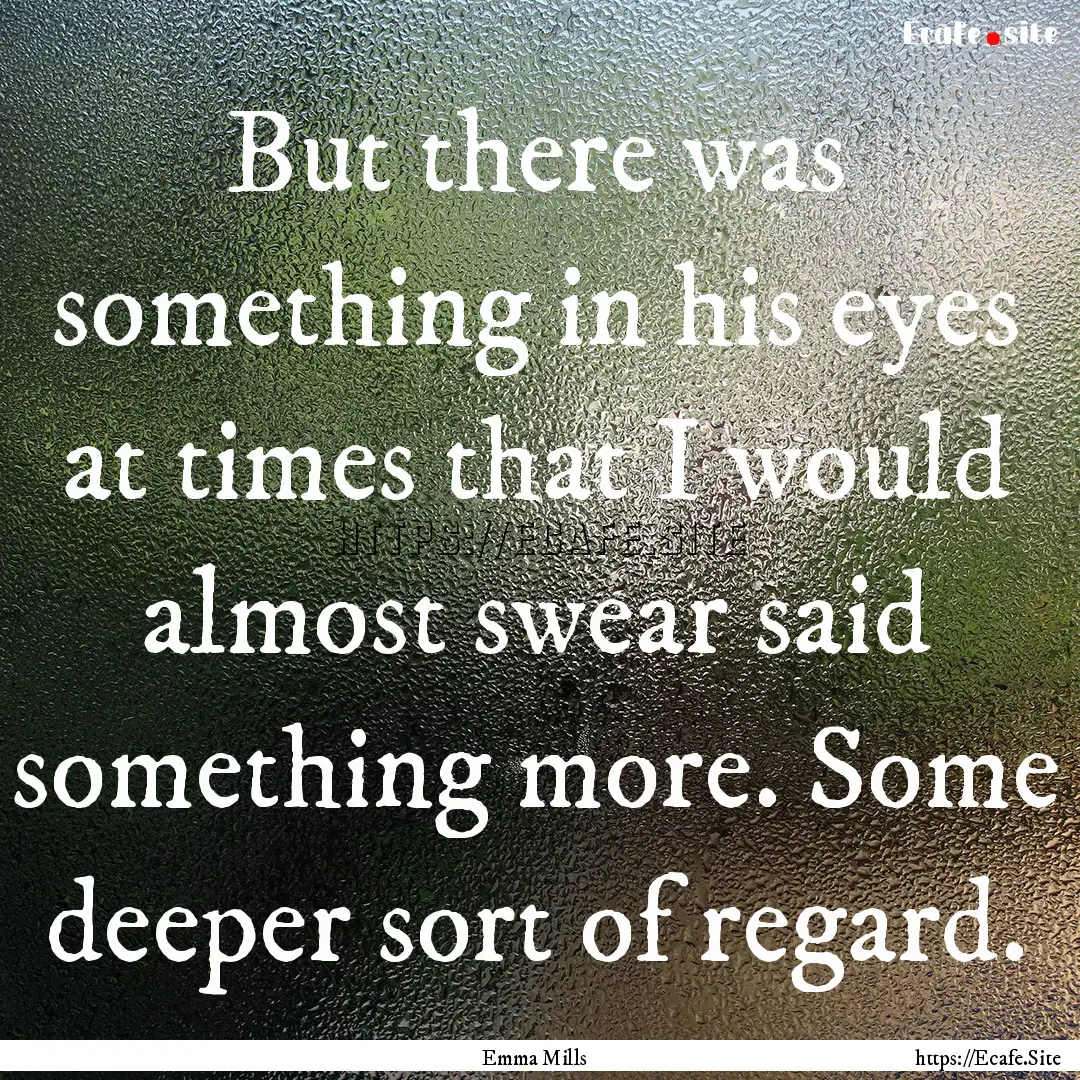 But there was something in his eyes at times.... : Quote by Emma Mills