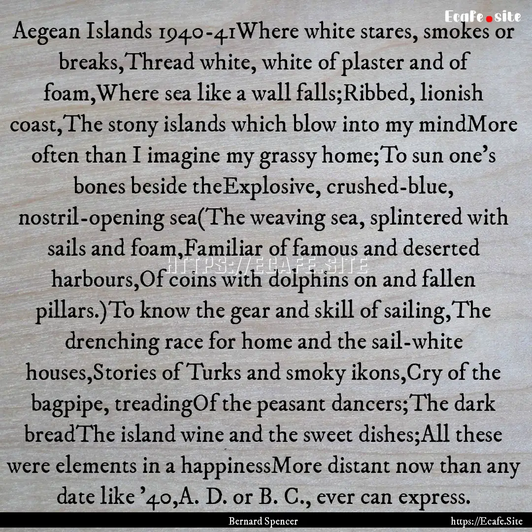 Aegean Islands 1940-41Where white stares,.... : Quote by Bernard Spencer