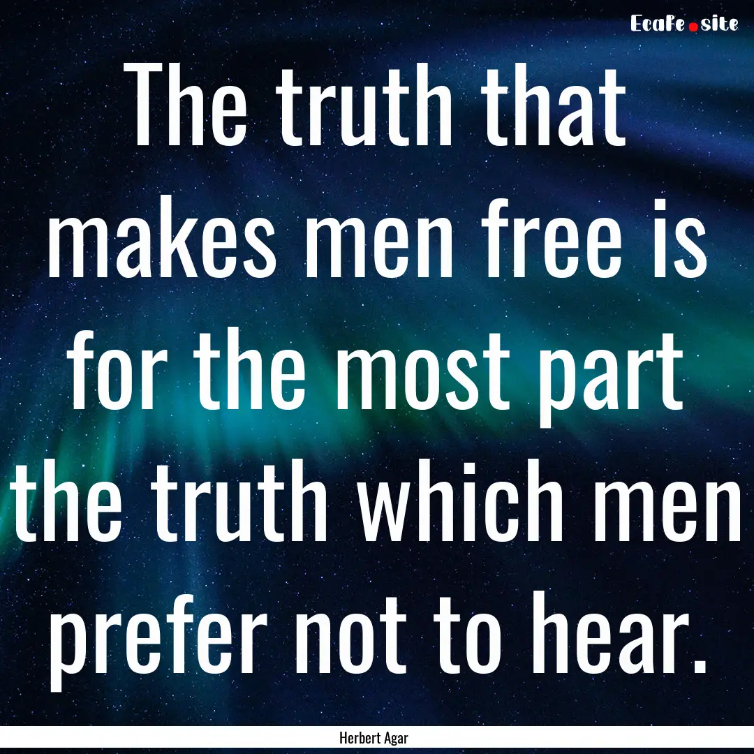 The truth that makes men free is for the.... : Quote by Herbert Agar