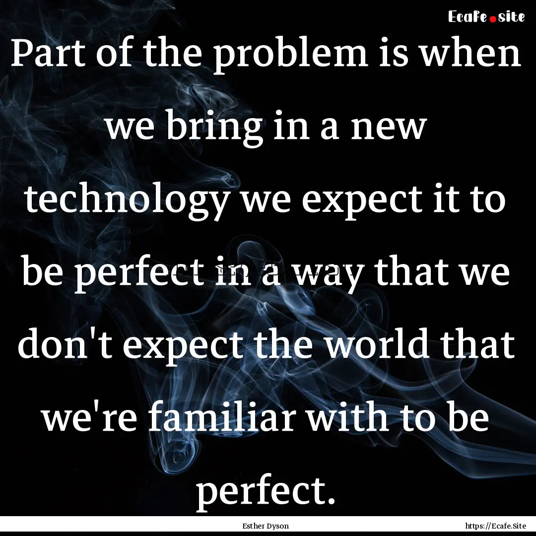 Part of the problem is when we bring in a.... : Quote by Esther Dyson